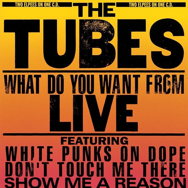 The Tubes – What Do You Want From Live LP
